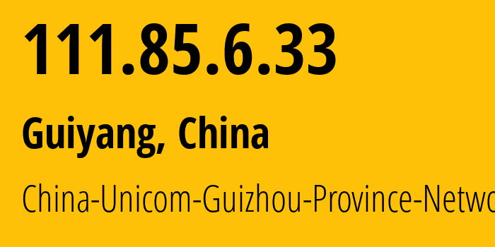 IP address 111.85.6.33 (Guiyang, Guizhou, China) get location, coordinates on map, ISP provider AS4837 China-Unicom-Guizhou-Province-Network // who is provider of ip address 111.85.6.33, whose IP address