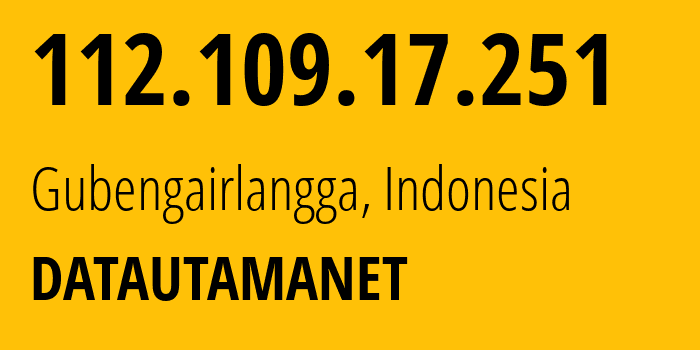 IP address 112.109.17.251 (Gubengairlangga, East Java, Indonesia) get location, coordinates on map, ISP provider AS24521 DATAUTAMANET // who is provider of ip address 112.109.17.251, whose IP address