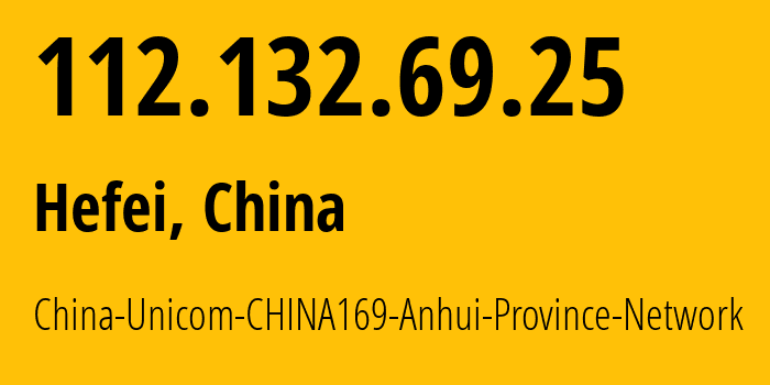IP-адрес 112.132.69.25 (Хэфэй, Аньхой, Китай) определить местоположение, координаты на карте, ISP провайдер AS4837 China-Unicom-CHINA169-Anhui-Province-Network // кто провайдер айпи-адреса 112.132.69.25