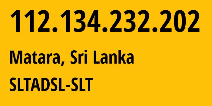 IP address 112.134.232.202 (Matara, Southern Province, Sri Lanka) get location, coordinates on map, ISP provider AS9329 SLTADSL-SLT // who is provider of ip address 112.134.232.202, whose IP address