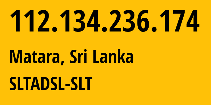 IP address 112.134.236.174 (Matara, Southern Province, Sri Lanka) get location, coordinates on map, ISP provider AS9329 SLTADSL-SLT // who is provider of ip address 112.134.236.174, whose IP address