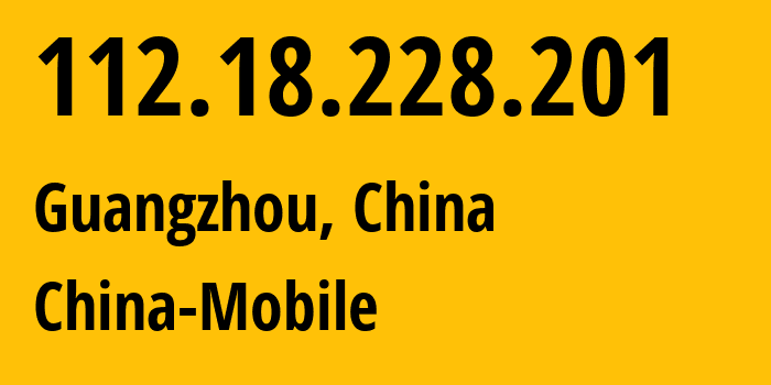 IP address 112.18.228.201 (Guangzhou, Guangdong, China) get location, coordinates on map, ISP provider AS9808 China-Mobile // who is provider of ip address 112.18.228.201, whose IP address