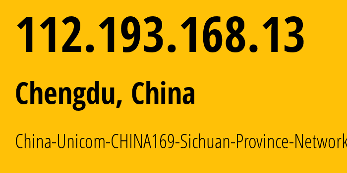 IP address 112.193.168.13 (Chengdu, Sichuan, China) get location, coordinates on map, ISP provider AS4837 China-Unicom-CHINA169-Sichuan-Province-Network // who is provider of ip address 112.193.168.13, whose IP address