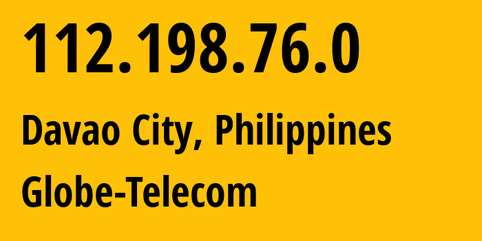 IP address 112.198.76.0 (Davao City, Davao Region, Philippines) get location, coordinates on map, ISP provider AS4775 Globe-Telecom // who is provider of ip address 112.198.76.0, whose IP address