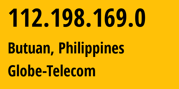 IP address 112.198.169.0 (Butuan, Caraga, Philippines) get location, coordinates on map, ISP provider AS132199 Globe-Telecom // who is provider of ip address 112.198.169.0, whose IP address