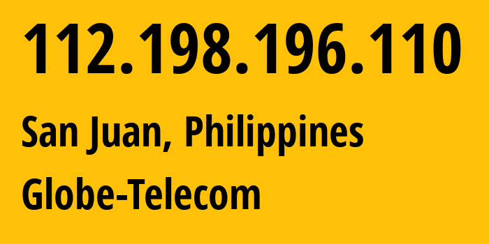 IP address 112.198.196.110 (San Juan, Metro Manila, Philippines) get location, coordinates on map, ISP provider AS132199 Globe-Telecom // who is provider of ip address 112.198.196.110, whose IP address