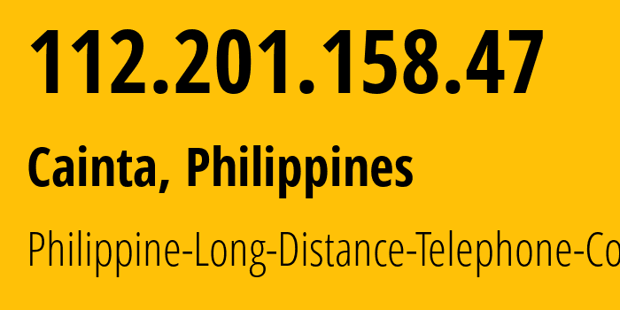 IP address 112.201.158.47 (Cainta, Calabarzon, Philippines) get location, coordinates on map, ISP provider AS9299 Philippine-Long-Distance-Telephone-Co. // who is provider of ip address 112.201.158.47, whose IP address