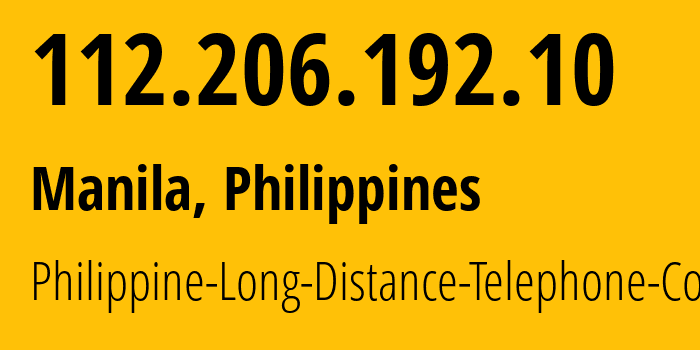 IP-адрес 112.206.192.10 (Манила, Metro Manila, Филиппины) определить местоположение, координаты на карте, ISP провайдер AS9299 Philippine-Long-Distance-Telephone-Co. // кто провайдер айпи-адреса 112.206.192.10