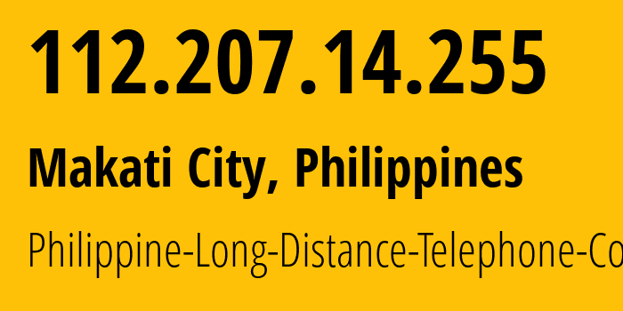 IP address 112.207.14.255 (Makati City, Metro Manila, Philippines) get location, coordinates on map, ISP provider AS9299 Philippine-Long-Distance-Telephone-Co. // who is provider of ip address 112.207.14.255, whose IP address