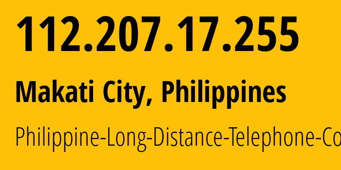 IP address 112.207.17.255 (Makati City, Metro Manila, Philippines) get location, coordinates on map, ISP provider AS9299 Philippine-Long-Distance-Telephone-Co. // who is provider of ip address 112.207.17.255, whose IP address