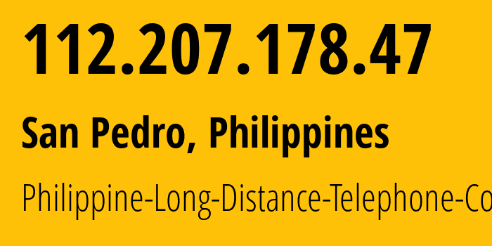 IP address 112.207.178.47 (City of Muntinlupa, Calabarzon, Philippines) get location, coordinates on map, ISP provider AS9299 Philippine-Long-Distance-Telephone-Co. // who is provider of ip address 112.207.178.47, whose IP address