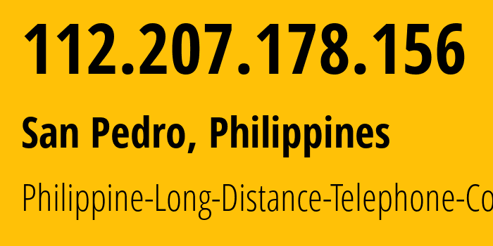 IP-адрес 112.207.178.156 (San Pedro, КАЛАБАРСОН, Филиппины) определить местоположение, координаты на карте, ISP провайдер AS9299 Philippine-Long-Distance-Telephone-Co. // кто провайдер айпи-адреса 112.207.178.156