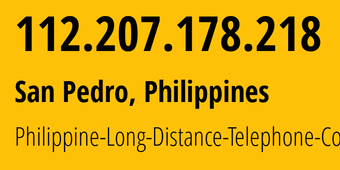 IP-адрес 112.207.178.218 (San Pedro, КАЛАБАРСОН, Филиппины) определить местоположение, координаты на карте, ISP провайдер AS9299 Philippine-Long-Distance-Telephone-Co. // кто провайдер айпи-адреса 112.207.178.218