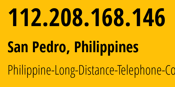 IP address 112.208.168.146 (San Pedro, Calabarzon, Philippines) get location, coordinates on map, ISP provider AS9299 Philippine-Long-Distance-Telephone-Co. // who is provider of ip address 112.208.168.146, whose IP address