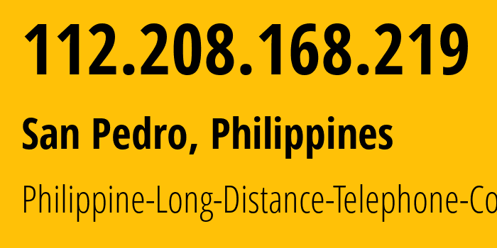 IP address 112.208.168.219 (San Pedro, Calabarzon, Philippines) get location, coordinates on map, ISP provider AS9299 Philippine-Long-Distance-Telephone-Co. // who is provider of ip address 112.208.168.219, whose IP address