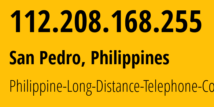 IP-адрес 112.208.168.255 (San Pedro, КАЛАБАРСОН, Филиппины) определить местоположение, координаты на карте, ISP провайдер AS9299 Philippine-Long-Distance-Telephone-Co. // кто провайдер айпи-адреса 112.208.168.255