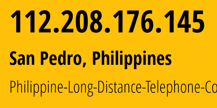 IP address 112.208.176.145 (San Pedro, Calabarzon, Philippines) get location, coordinates on map, ISP provider AS9299 Philippine-Long-Distance-Telephone-Co. // who is provider of ip address 112.208.176.145, whose IP address