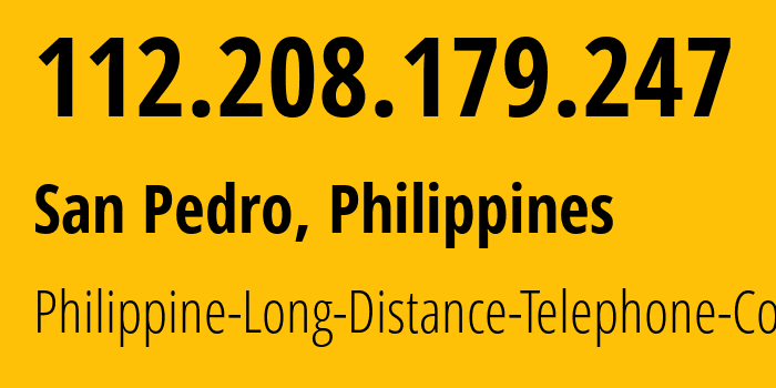 IP address 112.208.179.247 (San Pedro, Calabarzon, Philippines) get location, coordinates on map, ISP provider AS9299 Philippine-Long-Distance-Telephone-Co. // who is provider of ip address 112.208.179.247, whose IP address