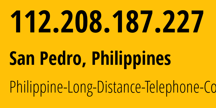 IP-адрес 112.208.187.227 (San Pedro, КАЛАБАРСОН, Филиппины) определить местоположение, координаты на карте, ISP провайдер AS9299 Philippine-Long-Distance-Telephone-Co. // кто провайдер айпи-адреса 112.208.187.227