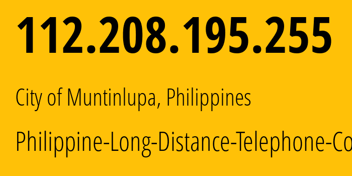 IP address 112.208.195.255 (City of Muntinlupa, Calabarzon, Philippines) get location, coordinates on map, ISP provider AS9299 Philippine-Long-Distance-Telephone-Co. // who is provider of ip address 112.208.195.255, whose IP address