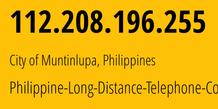 IP address 112.208.196.255 (City of Muntinlupa, Calabarzon, Philippines) get location, coordinates on map, ISP provider AS9299 Philippine-Long-Distance-Telephone-Co. // who is provider of ip address 112.208.196.255, whose IP address