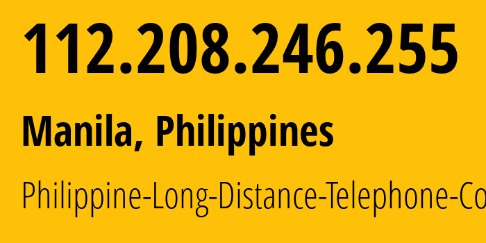 IP-адрес 112.208.246.255 (Манила, Metro Manila, Филиппины) определить местоположение, координаты на карте, ISP провайдер AS9299 Philippine-Long-Distance-Telephone-Co. // кто провайдер айпи-адреса 112.208.246.255