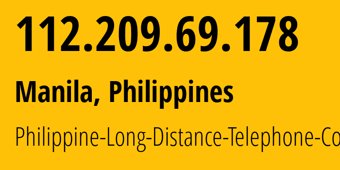 IP-адрес 112.209.69.178 (Манила, Metro Manila, Филиппины) определить местоположение, координаты на карте, ISP провайдер AS9299 Philippine-Long-Distance-Telephone-Co. // кто провайдер айпи-адреса 112.209.69.178