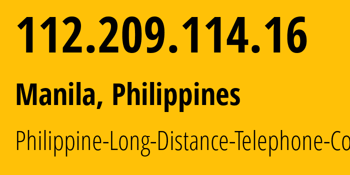 IP address 112.209.114.16 (Manila, Metro Manila, Philippines) get location, coordinates on map, ISP provider AS9299 Philippine-Long-Distance-Telephone-Co. // who is provider of ip address 112.209.114.16, whose IP address