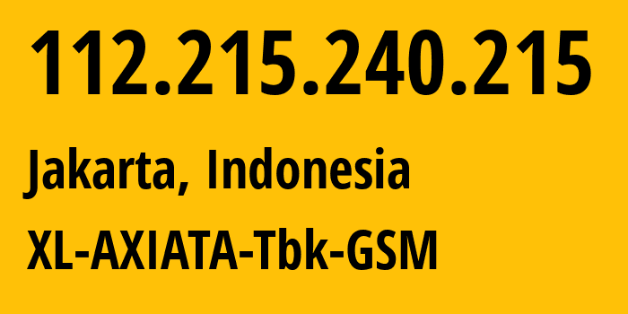 IP address 112.215.240.215 (Jakarta, Jakarta, Indonesia) get location, coordinates on map, ISP provider AS24203 XL-AXIATA-Tbk-GSM // who is provider of ip address 112.215.240.215, whose IP address