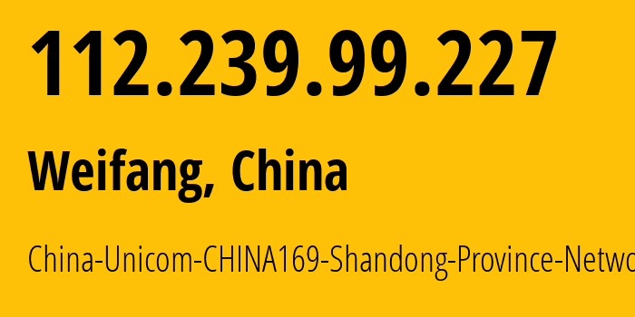 IP-адрес 112.239.99.227 (Вэйфан, Shandong, Китай) определить местоположение, координаты на карте, ISP провайдер AS4837 China-Unicom-CHINA169-Shandong-Province-Network // кто провайдер айпи-адреса 112.239.99.227