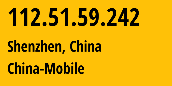 IP address 112.51.59.242 (Shenzhen, Guangdong, China) get location, coordinates on map, ISP provider AS9808 China-Mobile // who is provider of ip address 112.51.59.242, whose IP address