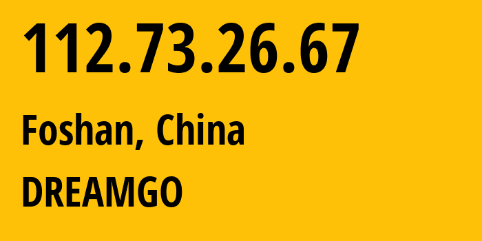 IP-адрес 112.73.26.67 (Фошань, Гуандун, Китай) определить местоположение, координаты на карте, ISP провайдер AS0 DREAMGO // кто провайдер айпи-адреса 112.73.26.67
