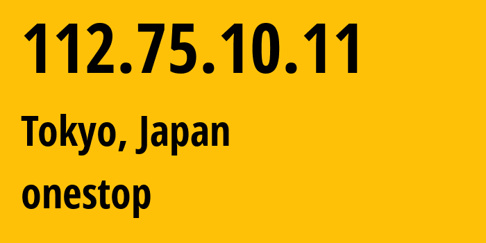 IP address 112.75.10.11 (Tokyo, Tokyo, Japan) get location, coordinates on map, ISP provider AS0 onestop // who is provider of ip address 112.75.10.11, whose IP address