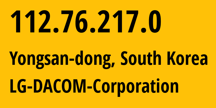 IP address 112.76.217.0 (Yongsan-dong, Seoul, South Korea) get location, coordinates on map, ISP provider AS3786 LG-DACOM-Corporation // who is provider of ip address 112.76.217.0, whose IP address