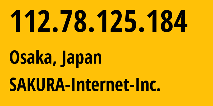 IP address 112.78.125.184 (Osaka, Osaka, Japan) get location, coordinates on map, ISP provider AS9371 SAKURA-Internet-Inc. // who is provider of ip address 112.78.125.184, whose IP address
