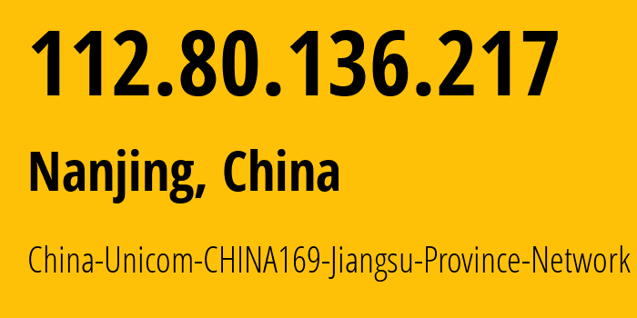 IP address 112.80.136.217 (Nanjing, Jiangsu, China) get location, coordinates on map, ISP provider AS4837 China-Unicom-CHINA169-Jiangsu-Province-Network // who is provider of ip address 112.80.136.217, whose IP address