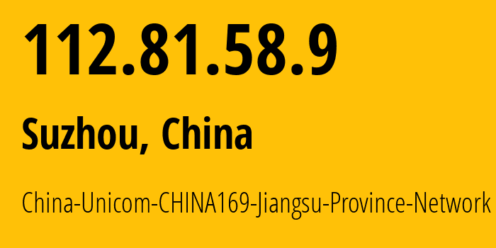 IP address 112.81.58.9 (Suzhou, Jiangsu, China) get location, coordinates on map, ISP provider AS4837 China-Unicom-CHINA169-Jiangsu-Province-Network // who is provider of ip address 112.81.58.9, whose IP address