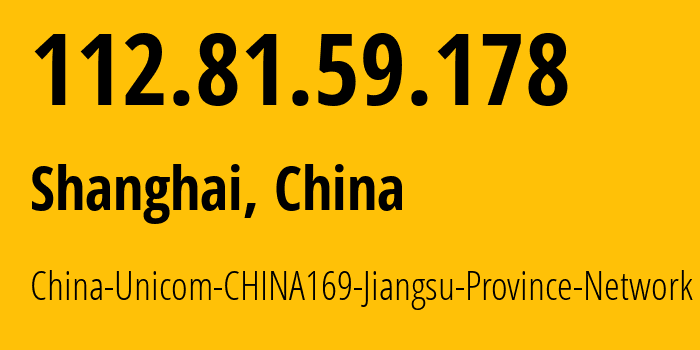 IP address 112.81.59.178 (Shanghai, Shanghai, China) get location, coordinates on map, ISP provider AS4837 China-Unicom-CHINA169-Jiangsu-Province-Network // who is provider of ip address 112.81.59.178, whose IP address