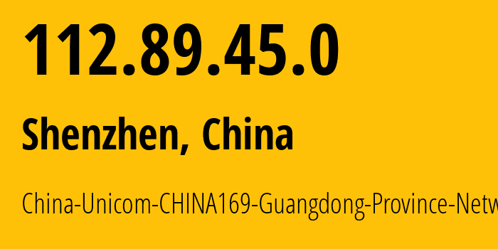 IP address 112.89.45.0 (Shenzhen, Guangdong, China) get location, coordinates on map, ISP provider AS17622 China-Unicom-CHINA169-Guangdong-Province-Network // who is provider of ip address 112.89.45.0, whose IP address