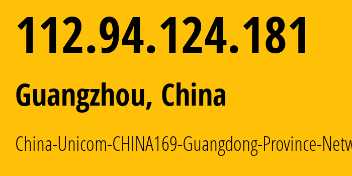 IP address 112.94.124.181 (Guangzhou, Guangdong, China) get location, coordinates on map, ISP provider AS17622 China-Unicom-CHINA169-Guangdong-Province-Network // who is provider of ip address 112.94.124.181, whose IP address