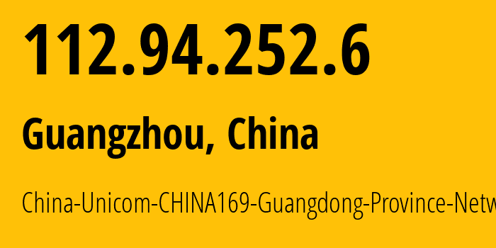 IP address 112.94.252.6 (Guangzhou, Guangdong, China) get location, coordinates on map, ISP provider AS17816 China-Unicom-CHINA169-Guangdong-Province-Network // who is provider of ip address 112.94.252.6, whose IP address