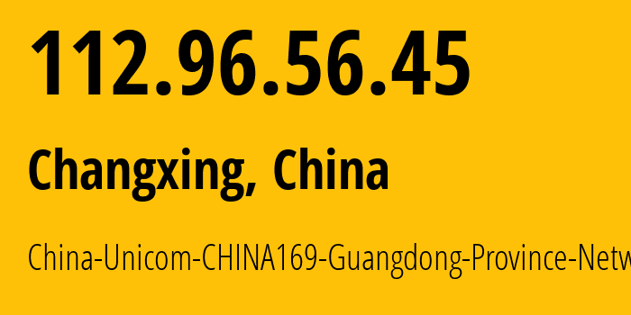 IP address 112.96.56.45 (Changxing, Guangdong, China) get location, coordinates on map, ISP provider AS136958 China-Unicom-CHINA169-Guangdong-Province-Network // who is provider of ip address 112.96.56.45, whose IP address