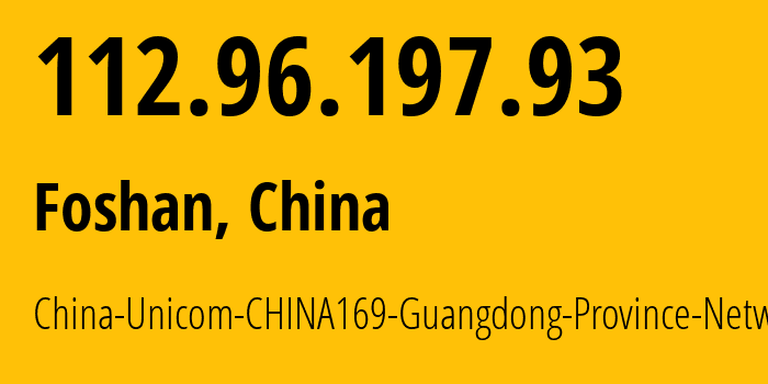 IP-адрес 112.96.197.93 (Фошань, Guangdong, Китай) определить местоположение, координаты на карте, ISP провайдер AS17816 China-Unicom-CHINA169-Guangdong-Province-Network // кто провайдер айпи-адреса 112.96.197.93