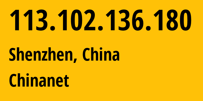 IP address 113.102.136.180 (Shenzhen, Guangdong, China) get location, coordinates on map, ISP provider AS4134 Chinanet // who is provider of ip address 113.102.136.180, whose IP address