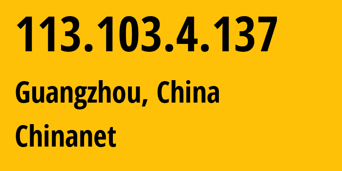 IP address 113.103.4.137 (Guangzhou, Guangdong, China) get location, coordinates on map, ISP provider AS4134 Chinanet // who is provider of ip address 113.103.4.137, whose IP address