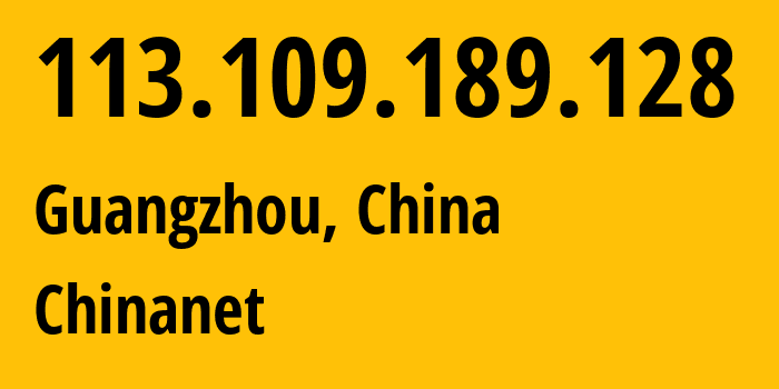 IP address 113.109.189.128 (Guangzhou, Guangdong, China) get location, coordinates on map, ISP provider AS4134 Chinanet // who is provider of ip address 113.109.189.128, whose IP address