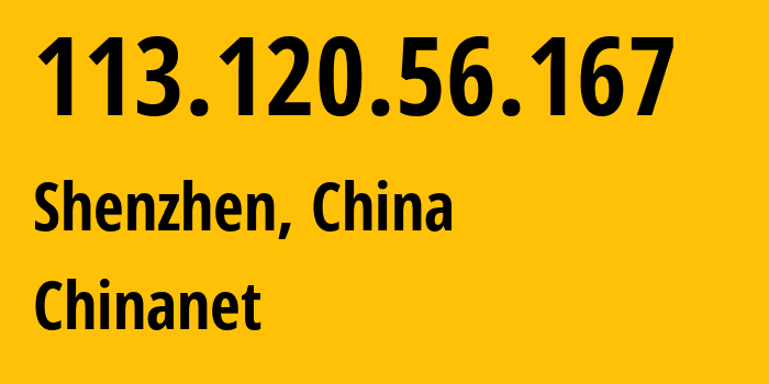 IP address 113.120.56.167 (Shenzhen, Guangdong, China) get location, coordinates on map, ISP provider AS4134 Chinanet // who is provider of ip address 113.120.56.167, whose IP address