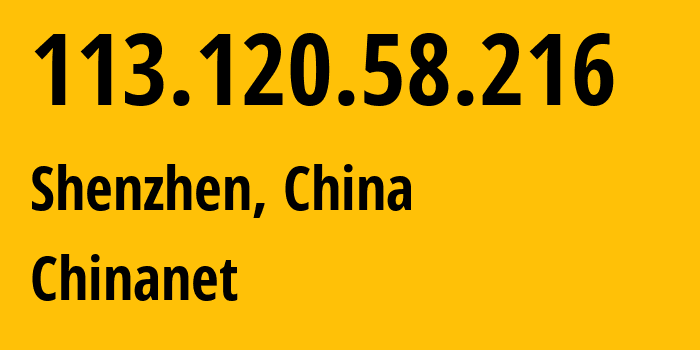 IP address 113.120.58.216 (Shenzhen, Guangdong, China) get location, coordinates on map, ISP provider AS4134 Chinanet // who is provider of ip address 113.120.58.216, whose IP address