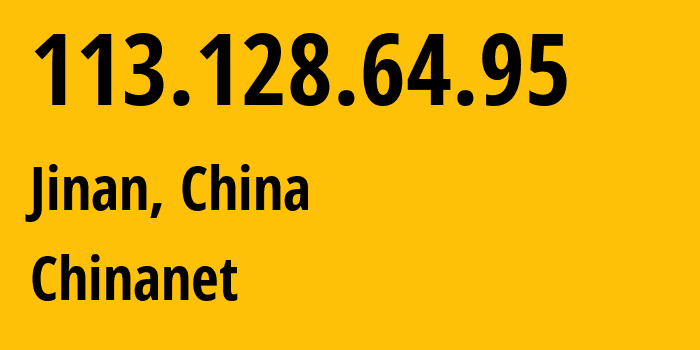 IP address 113.128.64.95 (Jinan, Shandong, China) get location, coordinates on map, ISP provider AS4134 Chinanet // who is provider of ip address 113.128.64.95, whose IP address