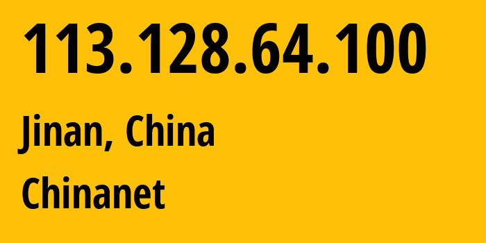 IP address 113.128.64.100 (Jinan, Shandong, China) get location, coordinates on map, ISP provider AS4134 Chinanet // who is provider of ip address 113.128.64.100, whose IP address